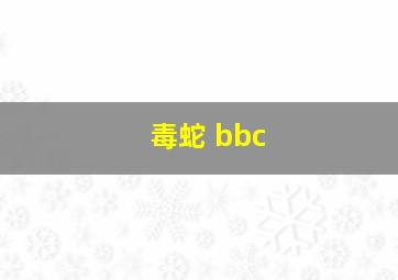 毒蛇 bbc